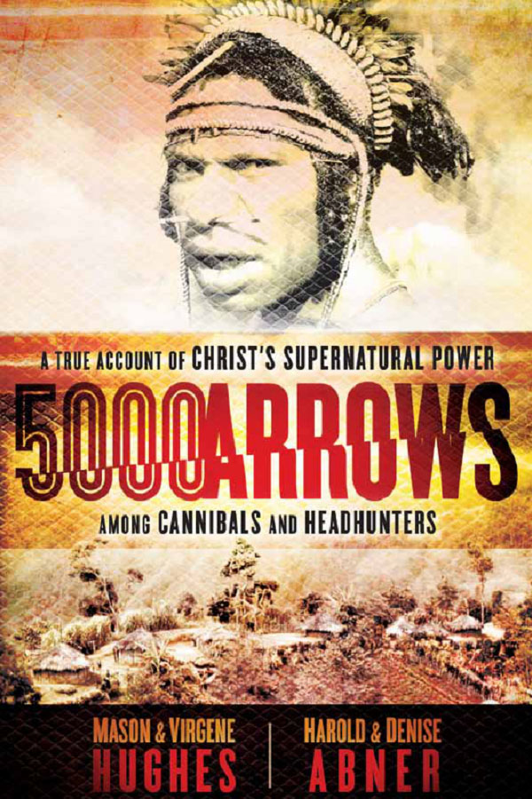 5000 Arrows: A True Account of Christ's Supernatural Power Among Cannibals and Headhunters