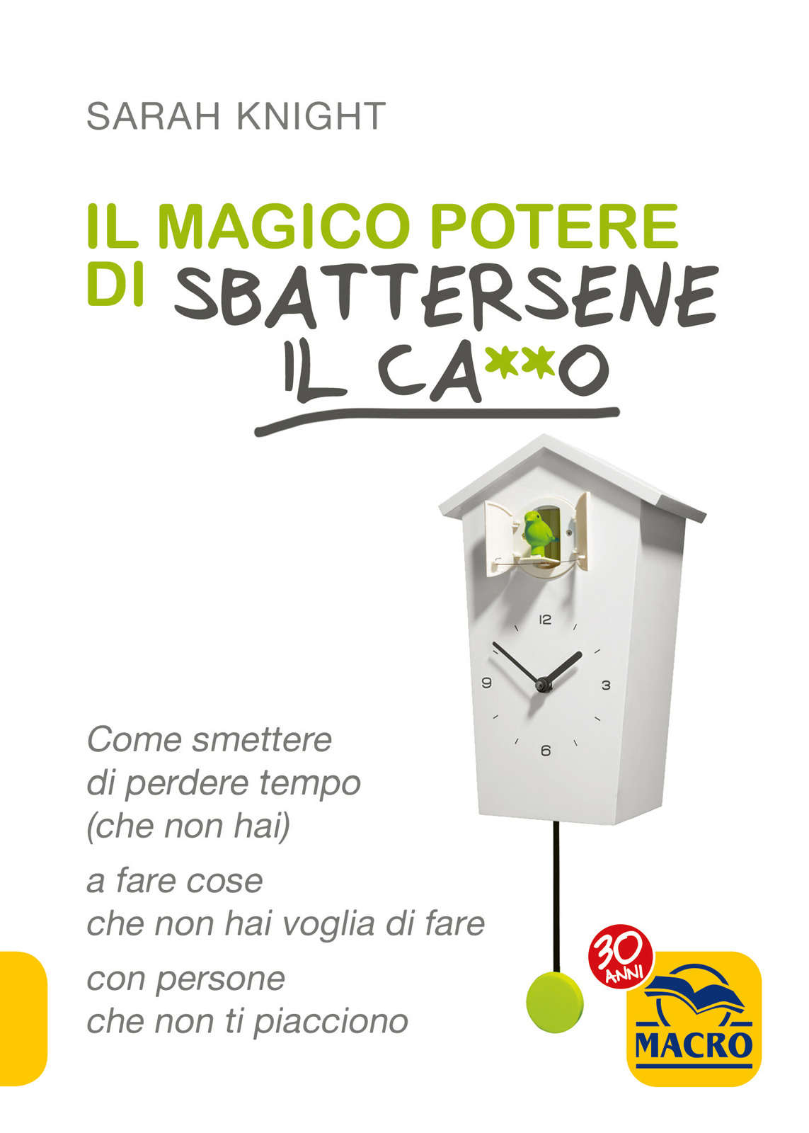 Il Magico Potere di Sbattersene il Ca**o: Come smettere di perdere tempo (che non hai) a fare cose che non hai voglia di fare con persone che non ti piacciono