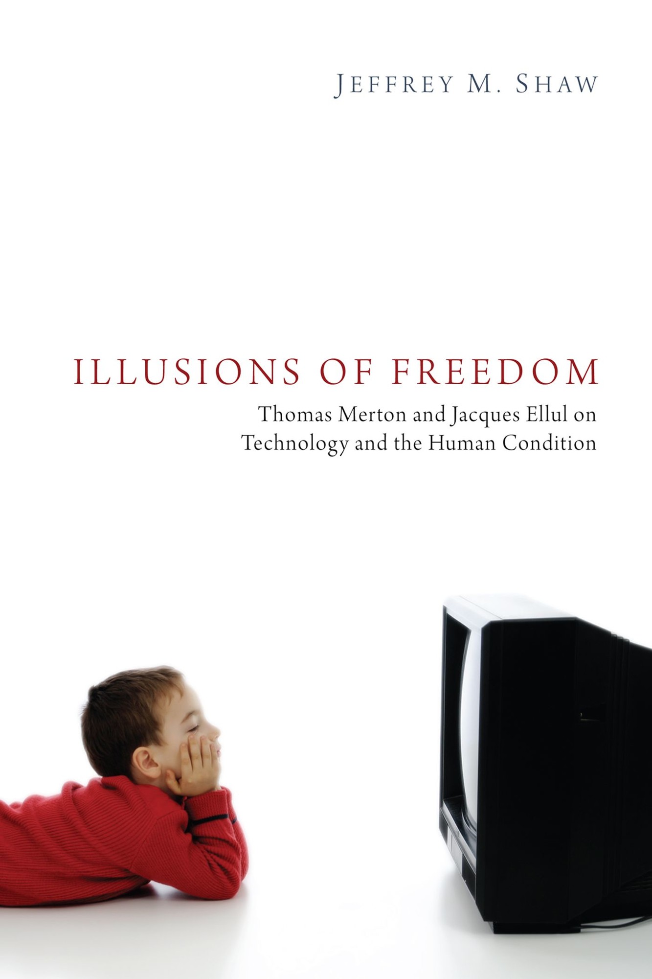 Illusions of Freedom: Thomas Merton and Jacques Ellul on Technology and the Human Condition