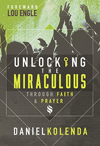 Unlocking the Miraculous. Through Faith and Prayer