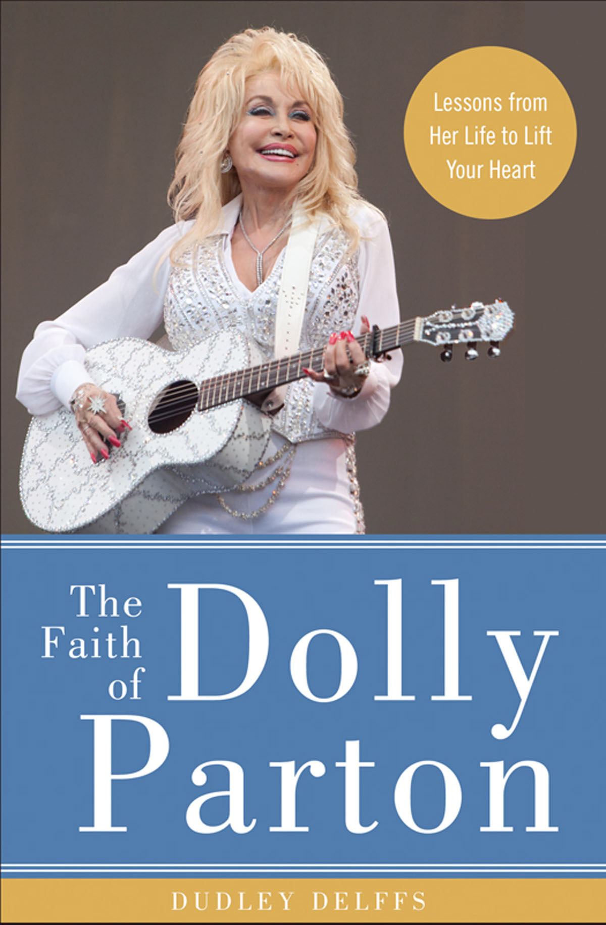 The Faith of Dolly Parton: Lessons From Her Life to Lift Your Heart