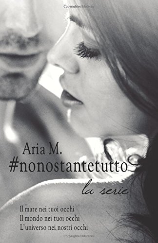 #nonostantetutto - la serie: IL mare nei tuoi occhi - Il mondo nei tuoi occhi - L'universo nei nostri occhi (Italian Edition)
