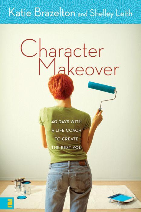 Character Makeover: 40 Days With a Life Coach to Create the Best You