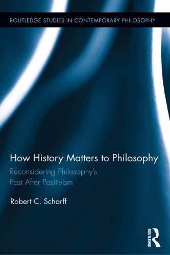 How History Matters to Philosophy: Reconsidering Philosophy’s Past after Positivism