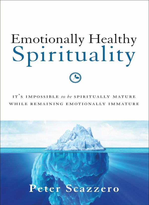 Emotionally Healthy Spirituality: It's Impossible to Be Spiritually Mature, While Remaining Emotionally Immature