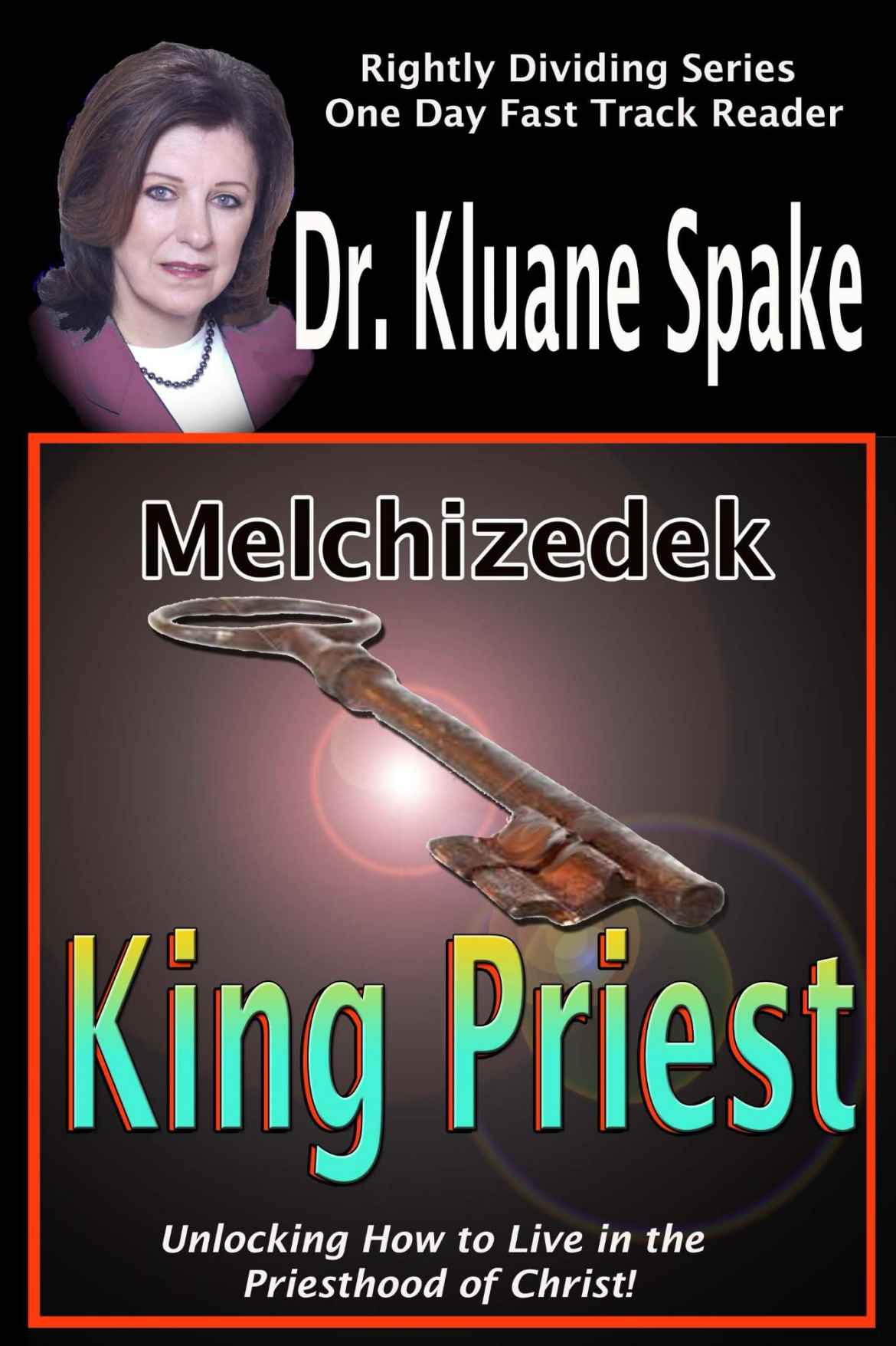 Melchizedek King Priest: Unlocking How to Live in the Priesthood of Christ!