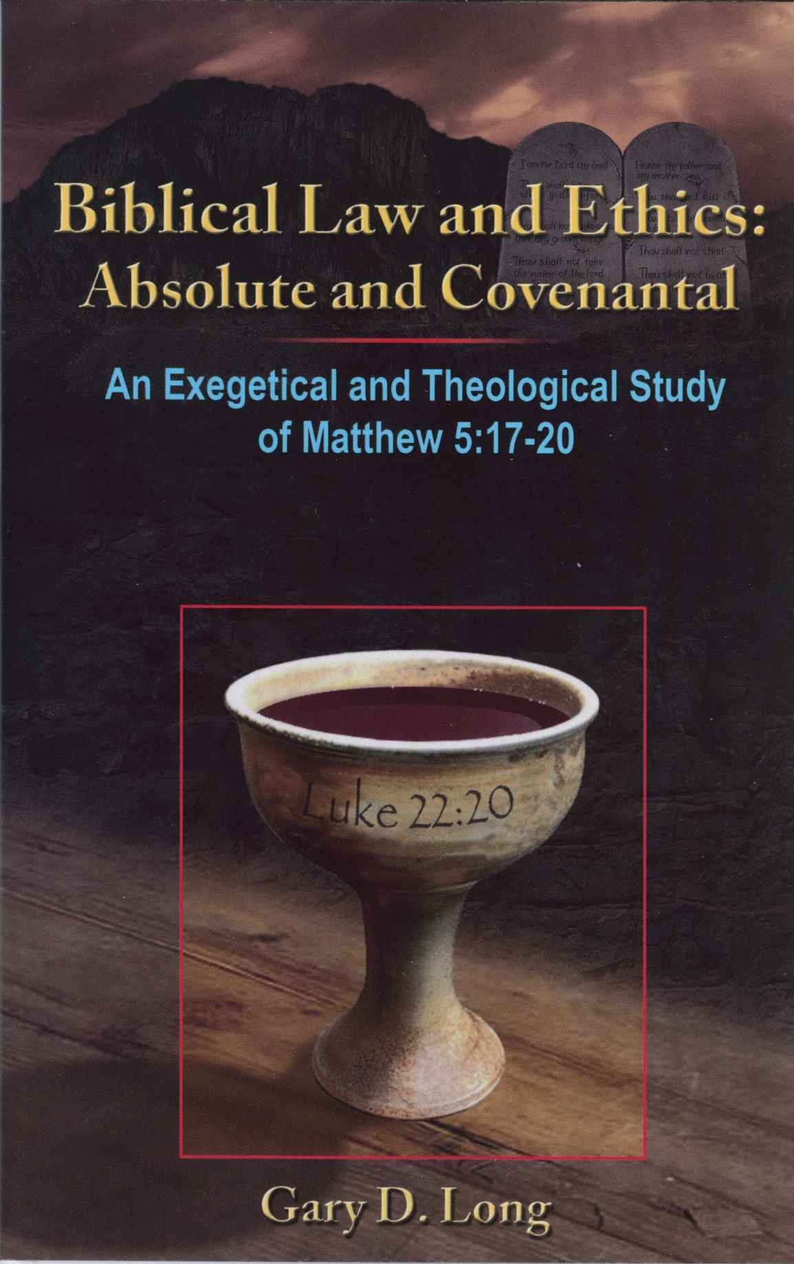 Biblical Law and Ethics: Absolute and Covenantal: An Exegetical and Theological Study of Matthew 5: 17-20