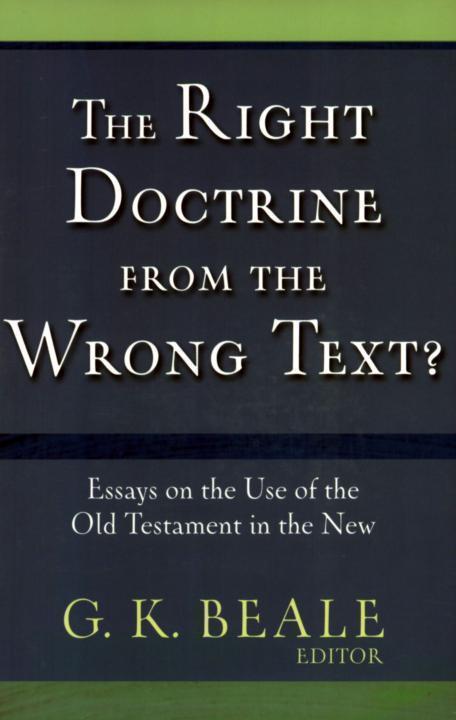 The Right Doctrine From the Wrong Text?: Essays on the Use of the Old Testament in the New