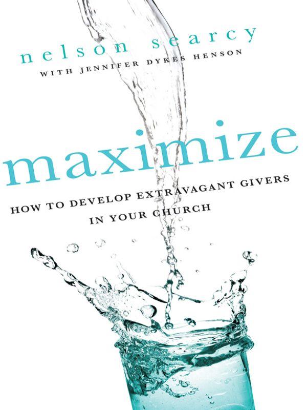 Maximize: How to Develop Extravagant Givers in Your Church