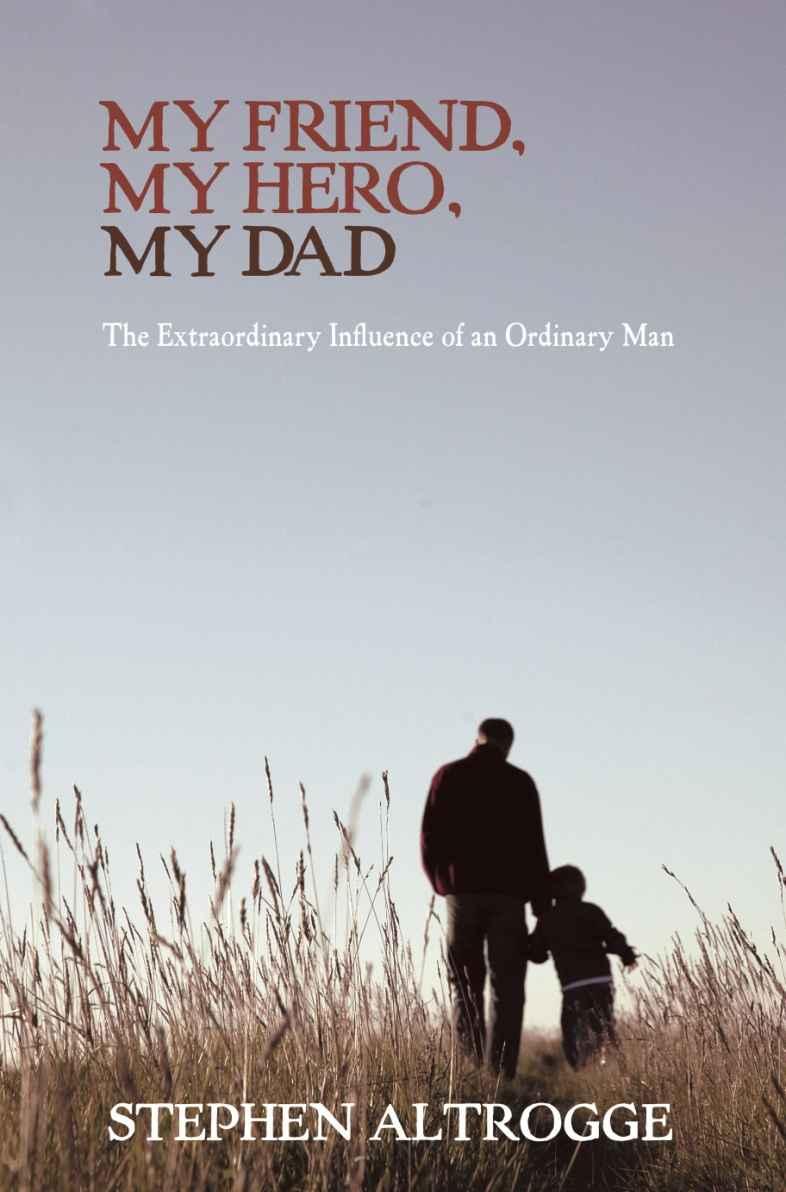 My Friend, My Hero, My Dad: The Extraordinary Influence of an Ordinary Man