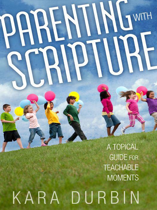 Parenting With Scripture: A Topical Guide for Teachable Moments