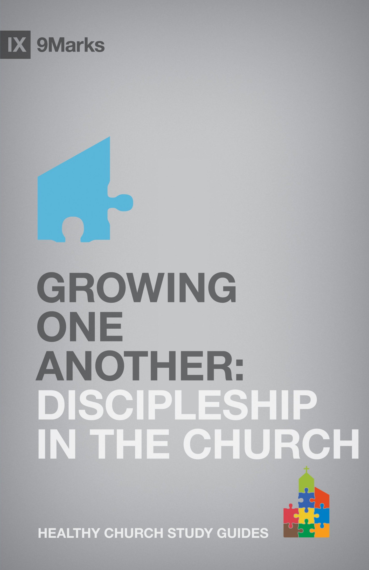 Growing One Another: Discipleship in the Church (9Marks: Healthy Church Study Guides)