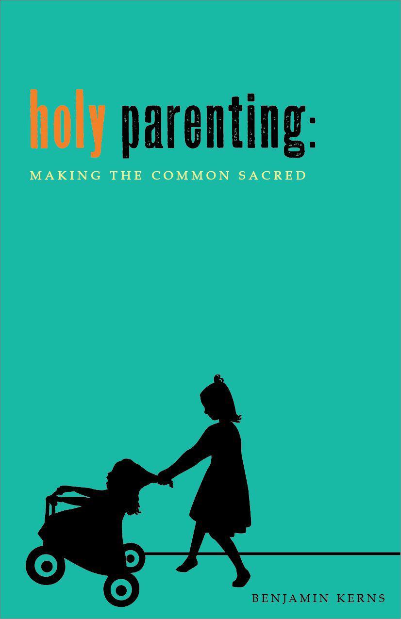 Holy Parenting: Making the Common Sacred