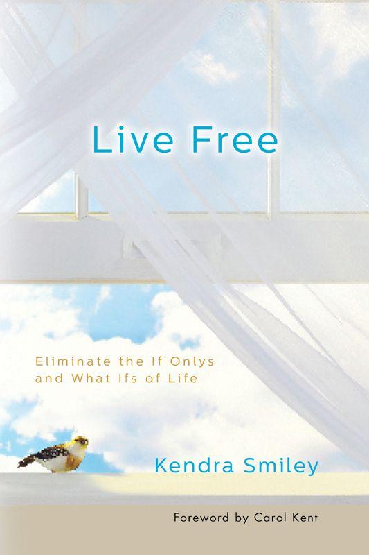 Live Free: Eliminate the if Onlys and What Ifs of Life