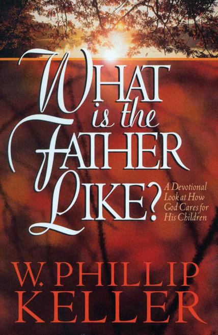 What Is the Father Like?: A Devotional Look at How God Cares for His Children