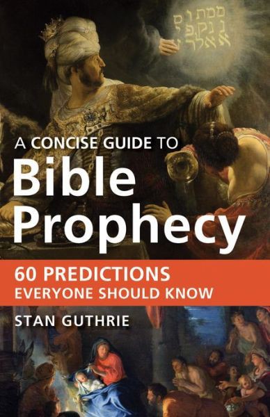 A Concise Guide to Bible Prophecy: 60 Predictions Everyone Should Know