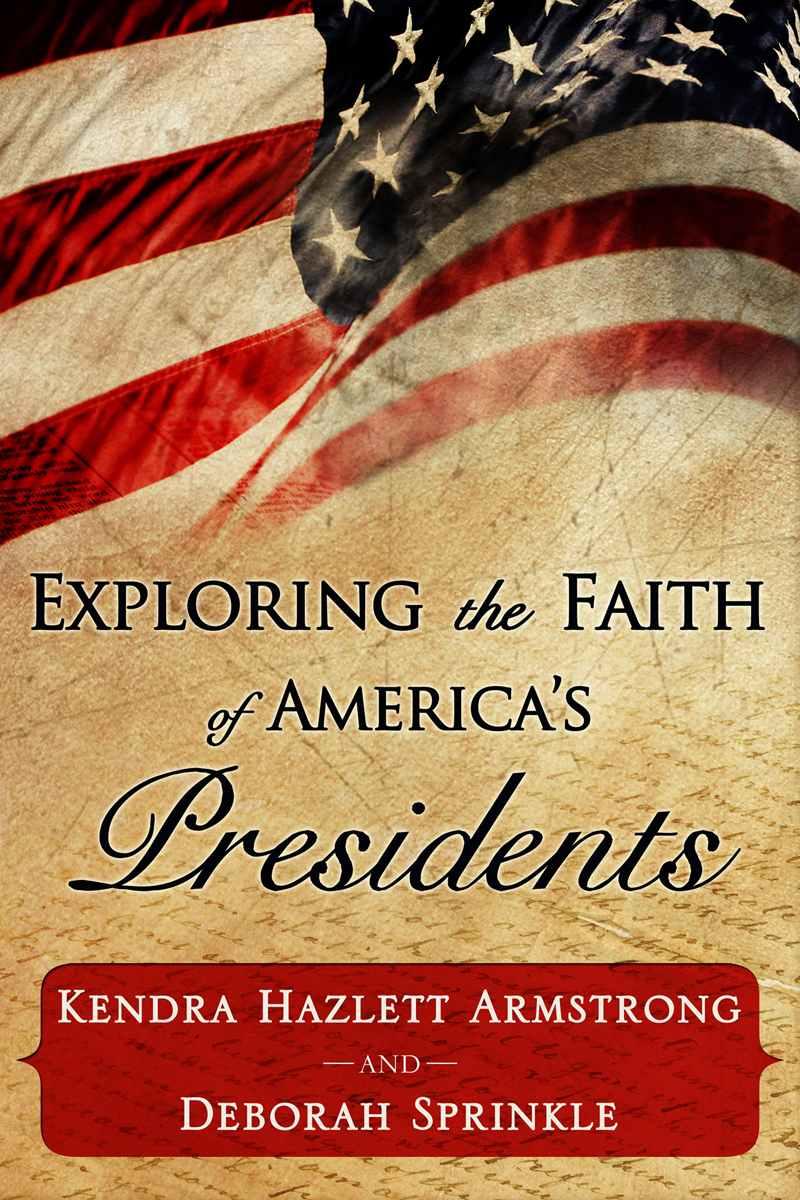 Exploring the Faith of America's Presidents: The Faith of Our Founding Fathers: Politics and Religion in America (Presidents of the United States)