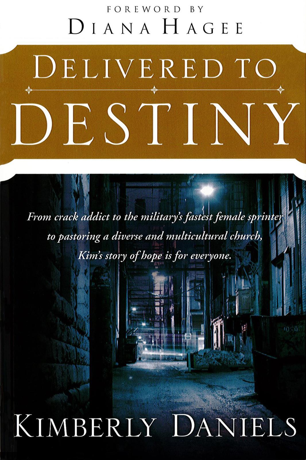 Delivered to Destiny: From Crack Addict to the Military's Fastest Female Sprinter to Pastoring a Diverse and Multicultural Church, Kim's Story of Hope Is for Everyone.