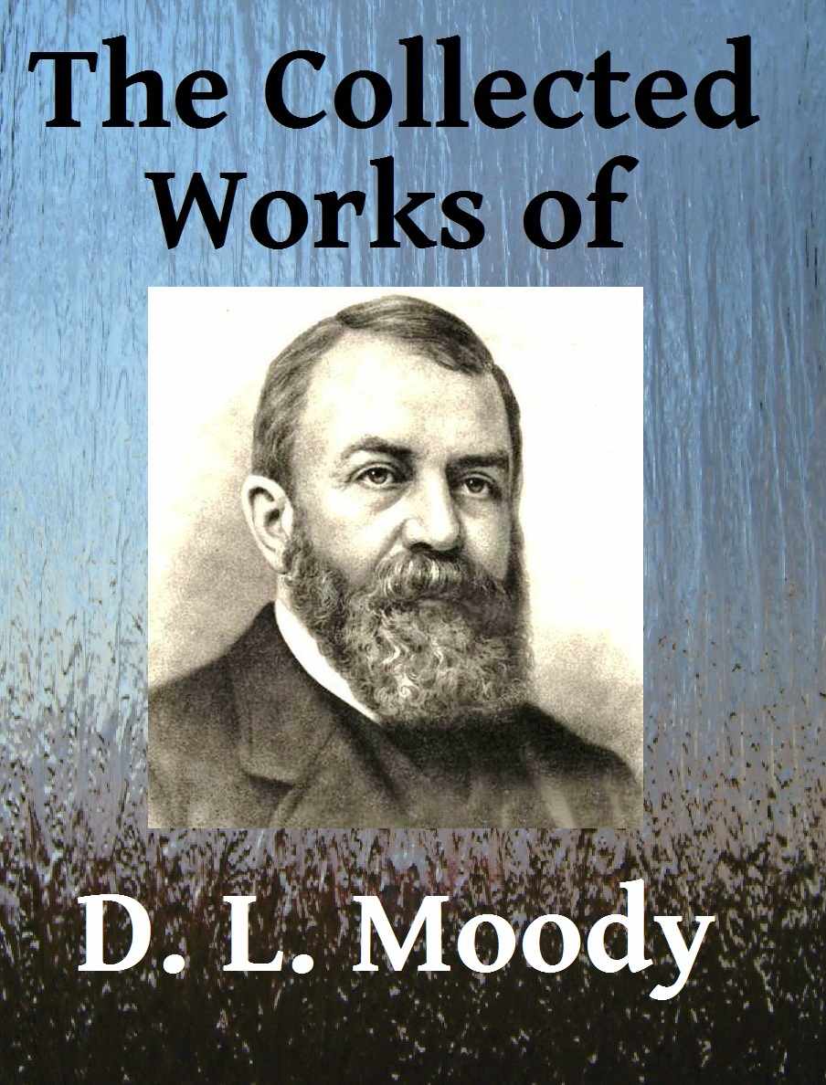 The Collected Works of D. L. Moody - Ten Books in One