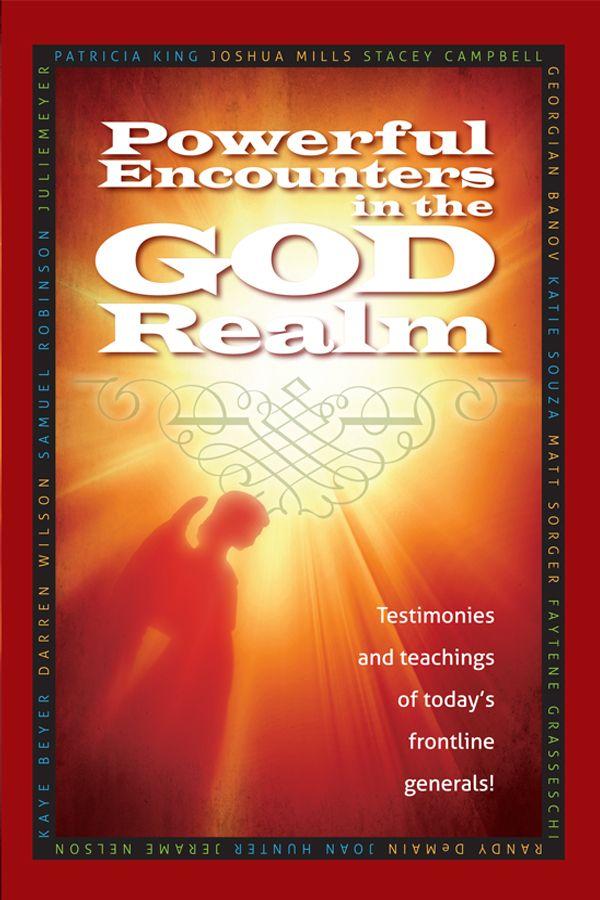 Powerful Encounters in the God Realm: Testimonies and Teachings of Today's Frontline Generals