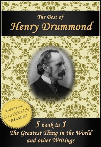 The Best of Henry Drummond: The Greatest Thing in the World, Eternal Life, Beautiful Thoughts, Natural Law in the Spiritual World and More!