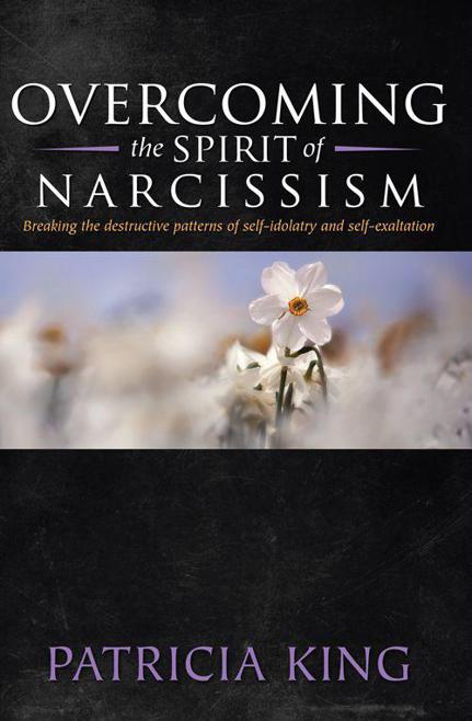 Overcoming the Spirit of Narcisissm: Breaking the Patterns of Self-Idolatry and Self-Exaltation