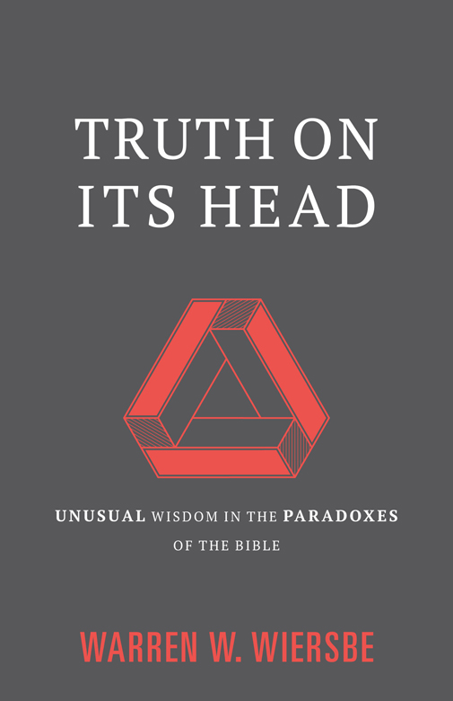 Truth on Its Head: Unusual Wisdom in the Paradoxes of the Bible