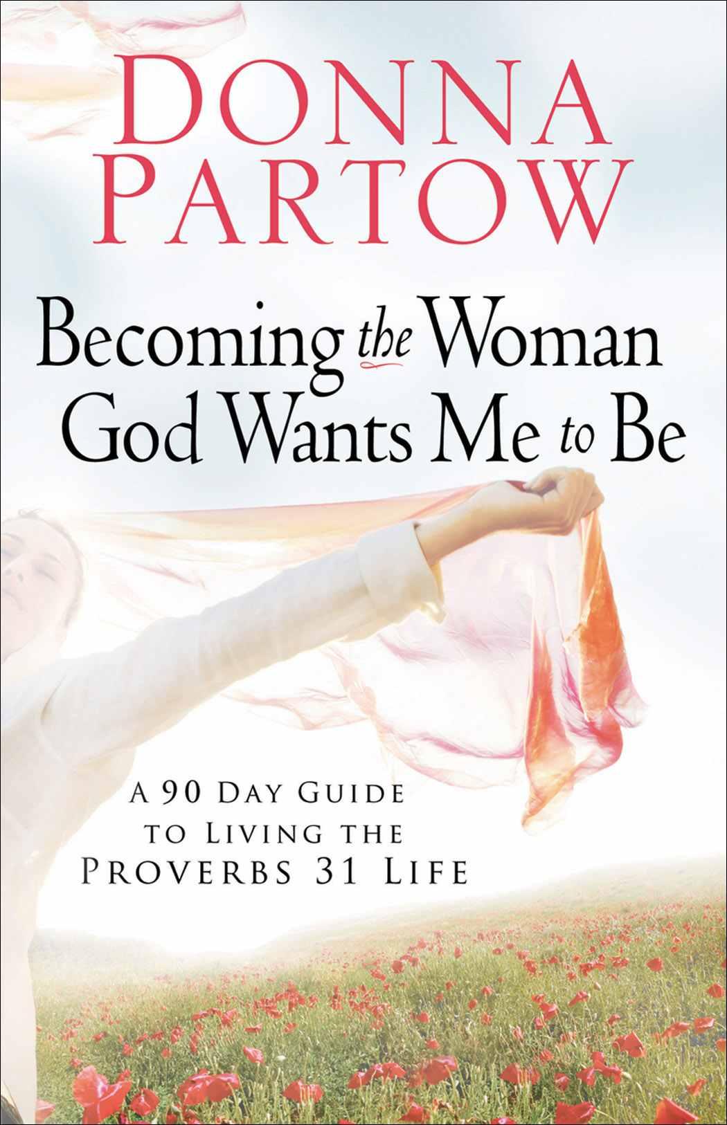 Becoming the Woman God Wants Me to Be: A 90-Day Guide to Living the Proverbs 31 Life