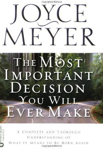 The Most Important Decision You Will Ever Make: A Complete and Thorough Understanding of What It Means to Be Born Again