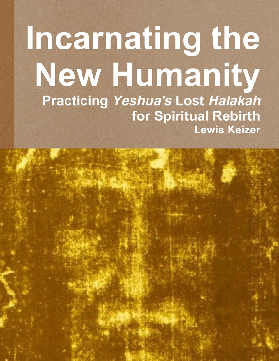Incarnating the New Humanity: Practicing Yeshua's Lost Halakah for Spiritual Rebirth