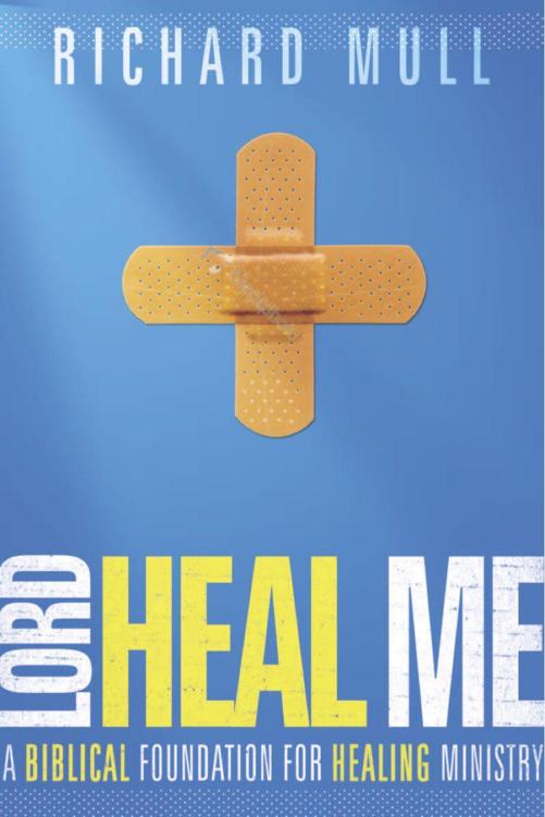 Lord Heal Me: A Biblical Foundation for Modern Healing Ministry