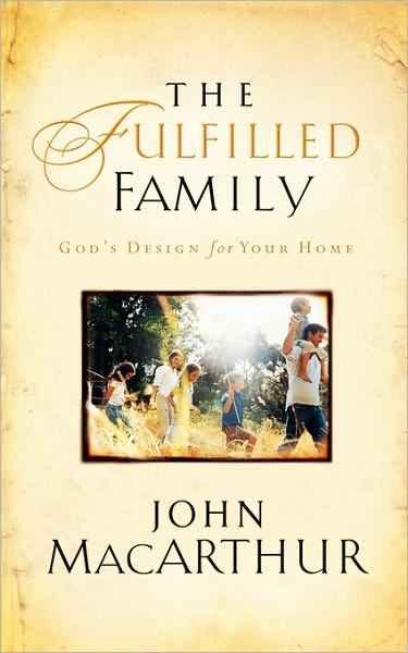 The Fulfilled Family: God's Design For Your Home