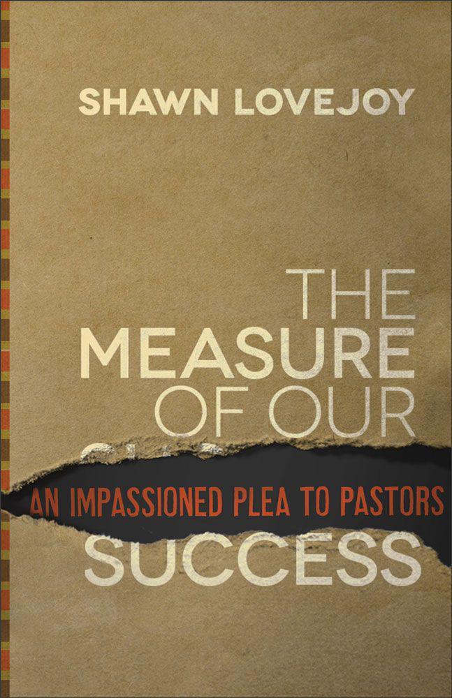 The Measure of Our Success: An Impassioned Plea to Pastors