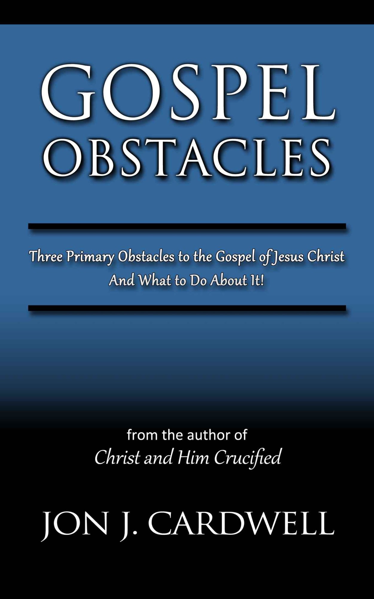 Gospel Obstacles: Three Primary Obstacles to the Gospel of Jesus Christ and What to Do About It!