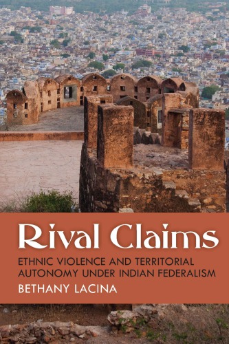 Rival claims : ethnic violence and territorial autonomy under Indian federalism