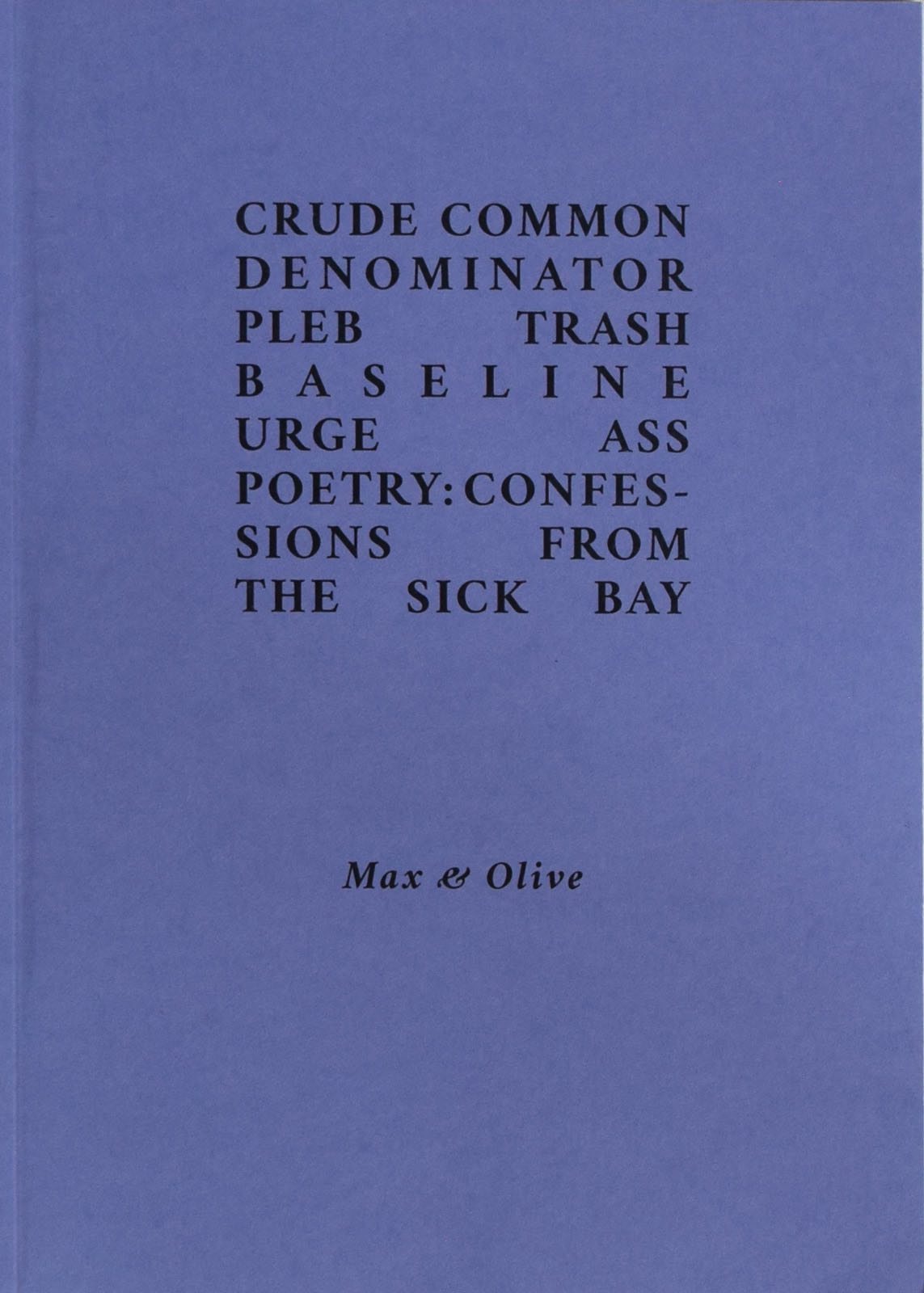 Crude common denominator pleb trash baseline urge ass poetry : confessions from the sick bay