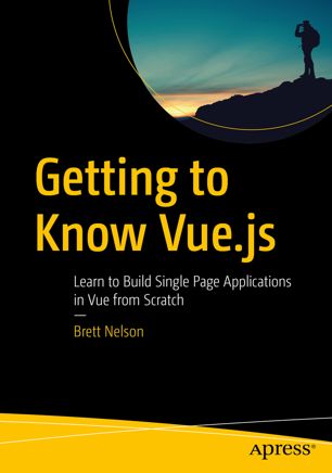 Getting to Know Vue.js : learn to build single page applications in Vue from scratch