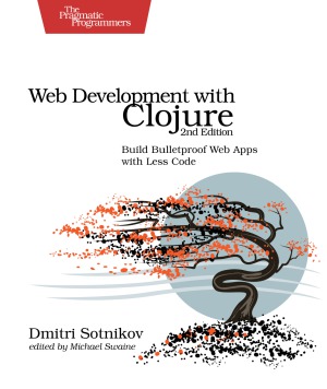 Web Development with Clojure: Build Bulletproof Web Apps with Less Code