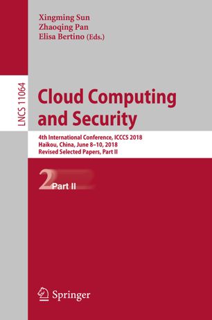 Cloud computing and security : 4th international conference, ICCCS 2018, Haikou, China, June 8-10, 2018, revised selected papers