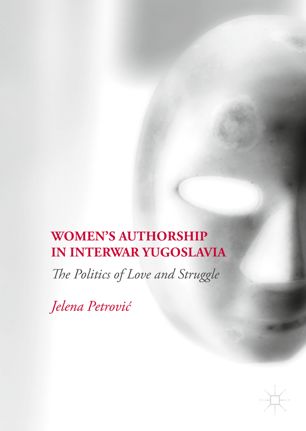 Women's authorship in interwar Yugoslavia : the politics of love and struggle