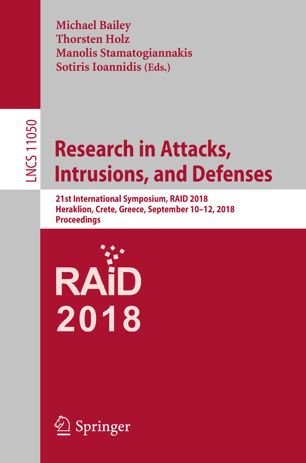 Research in attacks, intrusions, and defenses : 21th international symposium, RAID 2018, Heraklion, Crete, Greece, September 10-12, 2018 : proceedings