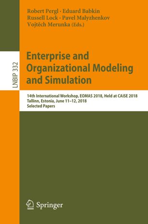 Enterprise and organizational modeling and simulation : 14th International Workshop, EOMAS 2018, held at CAiSE 2018, Tallinn, Estonia, June 11-12, 2018, Selected papers