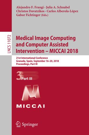 Medical image computing and computer assisted intervention - MICCAI 2018 : 21st International Conference, Granada, Spain, September 16-20, 2018 : proceedings