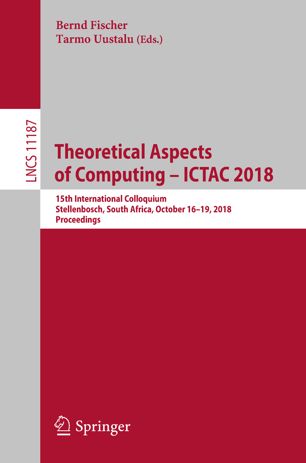 Theoretical aspects of computing -- ICTAC 2018 : 15th International Colloquium, Stellenbosch, South Africa, October 16-19, 2018, Proceedings