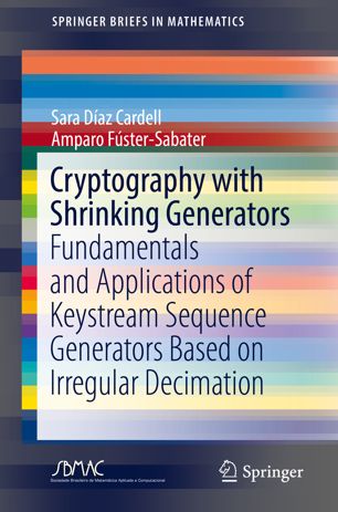 Cryptography with shrinking generators : undamentals and applications of keystream sequence generators based on Irregular decimation|cSara Díaz Cardell, Amparo Fúster-Sabater.