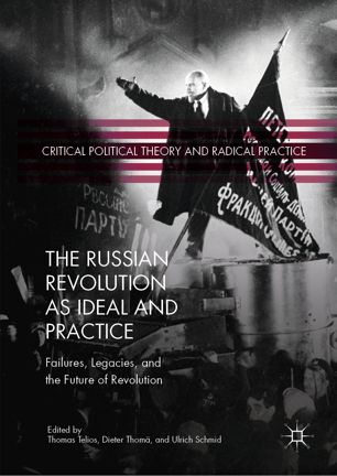 The Russian Revolution as ideal and practice : failures, legacies, and the future of revolution