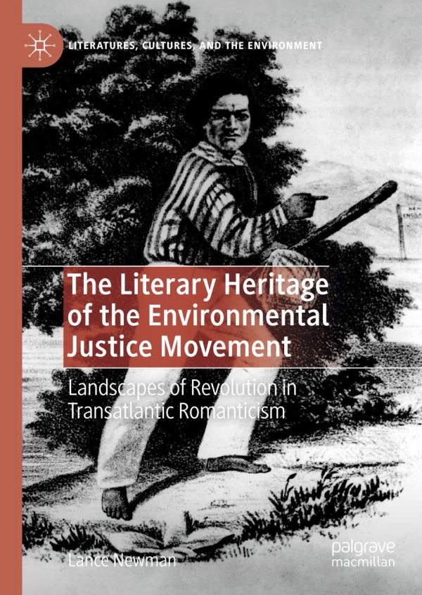 The literary heritage of the environmental justice movement : landscapes of revolution in transatlantic romanticism