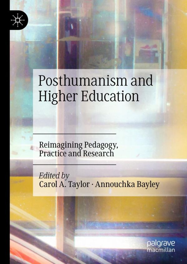 Posthumanism and higher education : reimagining pedagogy, practice and research