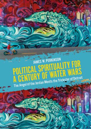 Political spirituality for a century of water wars : the angel of the Jordan meets the trickster of Detroit