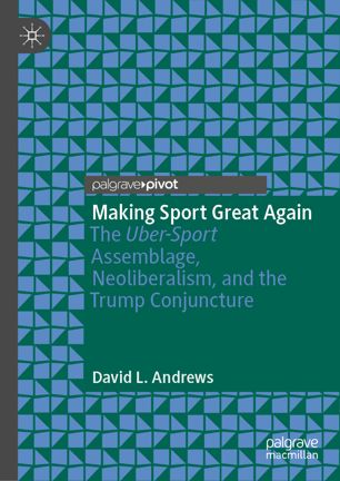 Making sport great again : the uber-sport assemblage, neoliberalism, and the Trump conjuncture